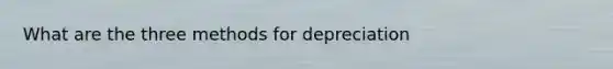 What are the three methods for depreciation