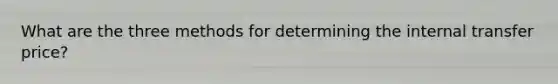 What are the three methods for determining the internal transfer price?