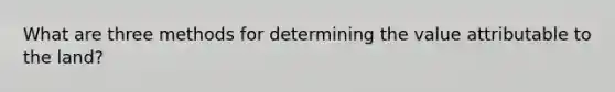 What are three methods for determining the value attributable to the land?