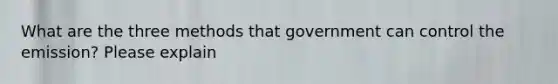 What are the three methods that government can control the emission? Please explain