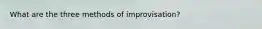 What are the three methods of improvisation?