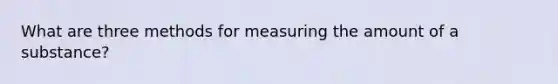 What are three methods for measuring the amount of a substance?