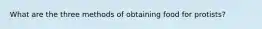 What are the three methods of obtaining food for protists?