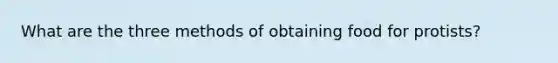 What are the three methods of obtaining food for protists?