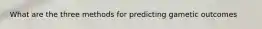 What are the three methods for predicting gametic outcomes