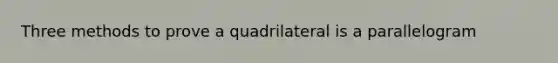 Three methods to prove a quadrilateral is a parallelogram