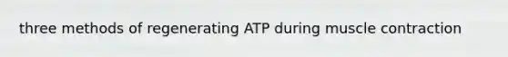 three methods of regenerating ATP during muscle contraction