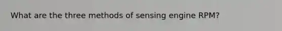 What are the three methods of sensing engine RPM?