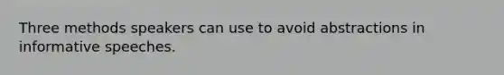 Three methods speakers can use to avoid abstractions in informative speeches.