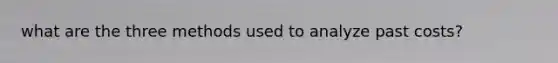 what are the three methods used to analyze past costs?