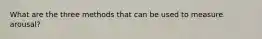 What are the three methods that can be used to measure arousal?