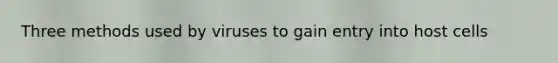 Three methods used by viruses to gain entry into host cells