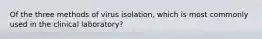 Of the three methods of virus isolation, which is most commonly used in the clinical laboratory?