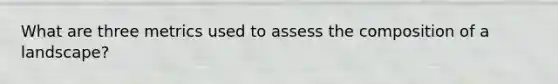 What are three metrics used to assess the composition of a landscape?