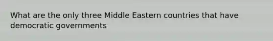 What are the only three Middle Eastern countries that have democratic governments