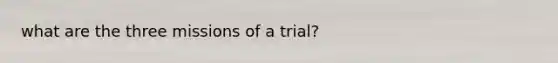 what are the three missions of a trial?