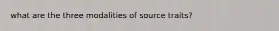 what are the three modalities of source traits?