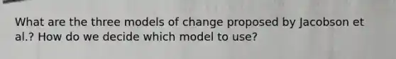 What are the three models of change proposed by Jacobson et al.? How do we decide which model to use?