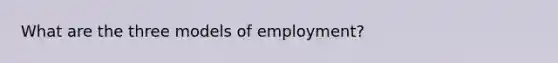 What are the three models of employment?