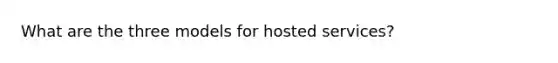 What are the three models for hosted services?