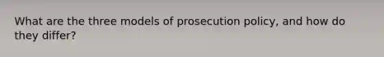 What are the three models of prosecution policy, and how do they differ?