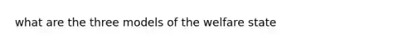 what are the three models of the welfare state