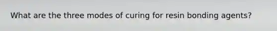 What are the three modes of curing for resin bonding agents?