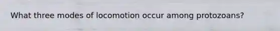 What three modes of locomotion occur among protozoans?