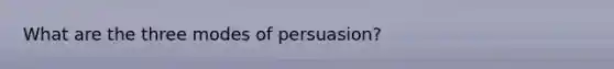 What are the three modes of persuasion?