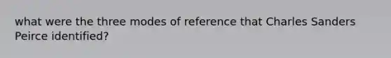 what were the three modes of reference that Charles Sanders Peirce identified?