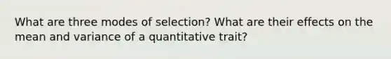 What are three modes of selection? What are their effects on the mean and variance of a quantitative trait?