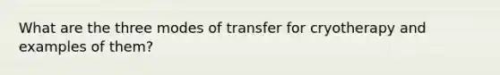 What are the three modes of transfer for cryotherapy and examples of them?