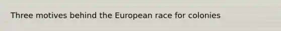 Three motives behind the European race for colonies