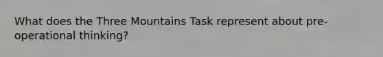 What does the Three Mountains Task represent about pre-operational thinking?