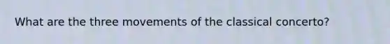 What are the three movements of the classical concerto?