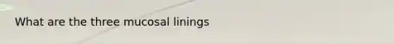 What are the three mucosal linings