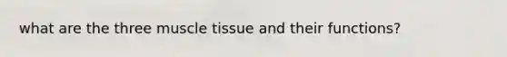 what are the three <a href='https://www.questionai.com/knowledge/kMDq0yZc0j-muscle-tissue' class='anchor-knowledge'>muscle tissue</a> and their functions?