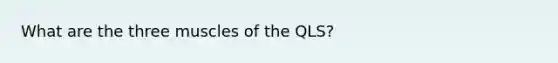 What are the three muscles of the QLS?