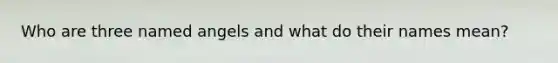 Who are three named angels and what do their names mean?