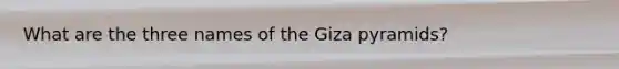 What are the three names of the Giza pyramids?