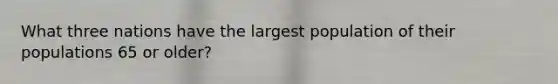 What three nations have the largest population of their populations 65 or older?