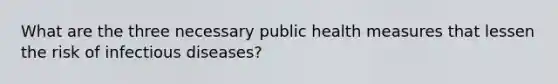 What are the three necessary public health measures that lessen the risk of infectious diseases?