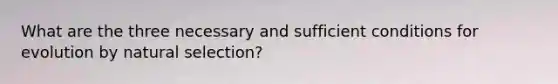 What are the three necessary and sufficient conditions for evolution by natural selection?