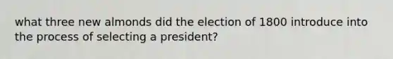 what three new almonds did the election of 1800 introduce into the process of selecting a president?