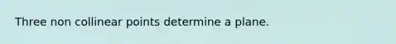 Three non collinear points determine a plane.