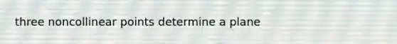 three noncollinear points determine a plane