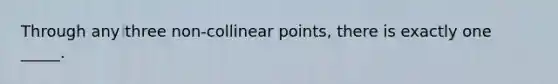 Through any three non-collinear points, there is exactly one _____.