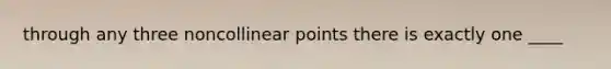 through any three noncollinear points there is exactly one ____