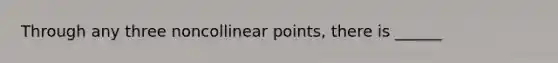 Through any three noncollinear points, there is ______