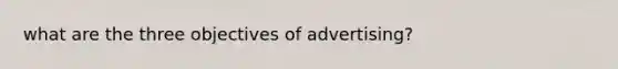 what are the three objectives of advertising?